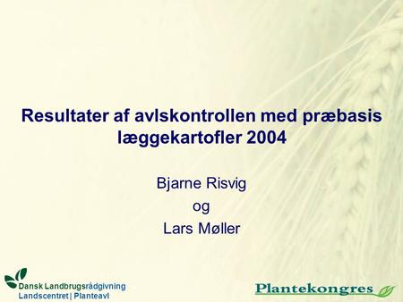Resultater af avlskontrollen med præbasis læggekartofler 2004 Bjarne Risvig og Lars Møller Dansk Landbrugsrådgivning Landscentret | Planteavl.