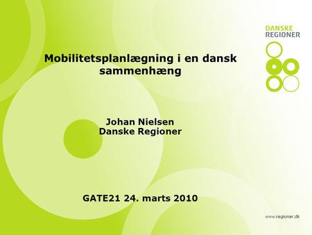 Www.regioner.dk Mobilitetsplanlægning i en dansk sammenhæng Johan Nielsen Danske Regioner GATE21 24. marts 2010.