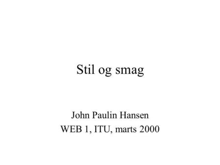 Stil og smag John Paulin Hansen WEB 1, ITU, marts 2000.