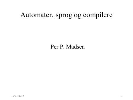 10-01-20151 Automater, sprog og compilere Per P. Madsen.