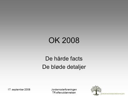 17. september 2008Jordemoderforeningen TR efteruddannelsen OK 2008 De hårde facts De bløde detaljer.