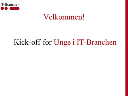 Velkommen! Kick-off for Unge i IT-Branchen. Program Velkommen v. Jakob Lyngsø, IT-Branchen Branchens til dato største udfordring ved formand Sara Helweg-Larsen.