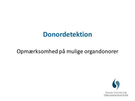 Donordetektion Opmærksomhed på mulige organdonorer.