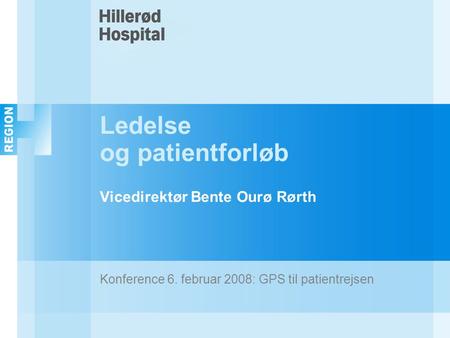 Ledelse og patientforløb Vicedirektør Bente Ourø Rørth Konference 6