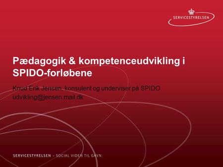 Pædagogik & kompetenceudvikling i SPIDO-forløbene Knud Erik Jensen, konsulent og underviser på SPIDO