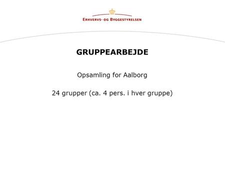GRUPPEARBEJDE Opsamling for Aalborg 24 grupper (ca. 4 pers. i hver gruppe)