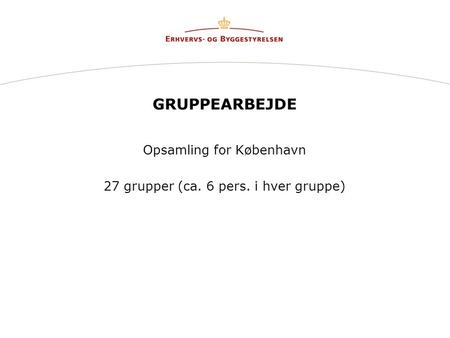 GRUPPEARBEJDE Opsamling for København 27 grupper (ca. 6 pers. i hver gruppe)