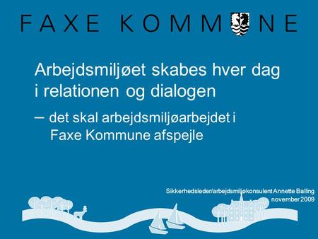 Arbejdsmiljøet skabes hver dag i relationen og dialogen – det skal arbejdsmiljøarbejdet i Faxe Kommune afspejle Sikkerhedsleder/arbejdsmiljøkonsulent.