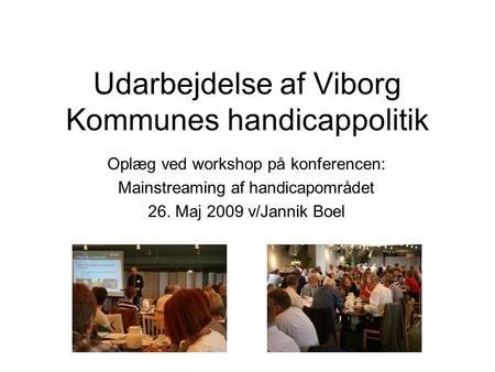Udarbejdelse af Viborg Kommunes handicappolitik Oplæg ved workshop på konferencen: Mainstreaming af handicapområdet 26. Maj 2009 v/Jannik Boel.