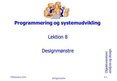 Objektorienteret analyse og design Ó Bennedsen 2001 Designmønstre 8.1 Programmering og systemudvikling Lektion 8 Designmønstre.
