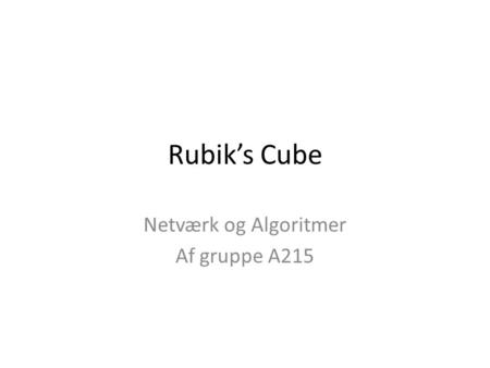 Rubik’s Cube Netværk og Algoritmer Af gruppe A215.