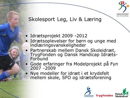 Skolesport Leg, Liv & Læring Idrætsprojekt 2009 -2012 Idrætsoplevelser for børn og unge med indlæringsvanskeligheder Partnerskab mellem Dansk Skoleidræt,
