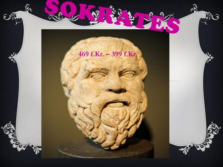 Sokrates 469 f.Kr. – 399 f.Kr..