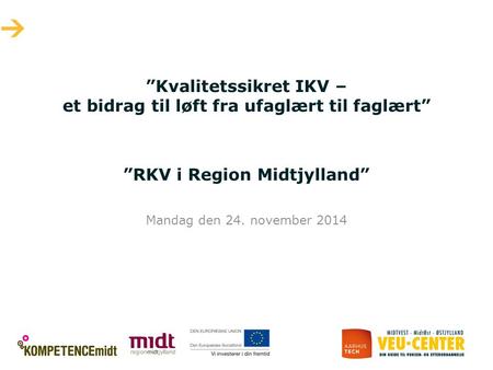 ”Kvalitetssikret IKV – et bidrag til løft fra ufaglært til faglært” ”RKV i Region Midtjylland” Mandag den 24. november 2014.