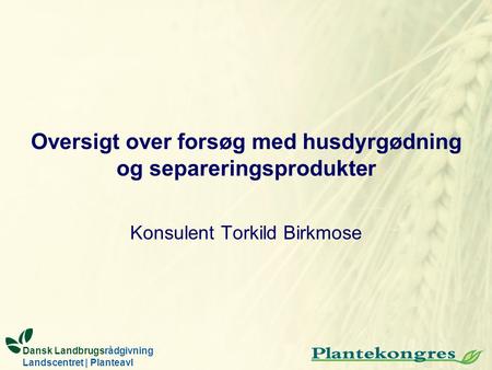 Oversigt over forsøg med husdyrgødning og separeringsprodukter Konsulent Torkild Birkmose Dansk Landbrugsrådgivning Landscentret | Planteavl.