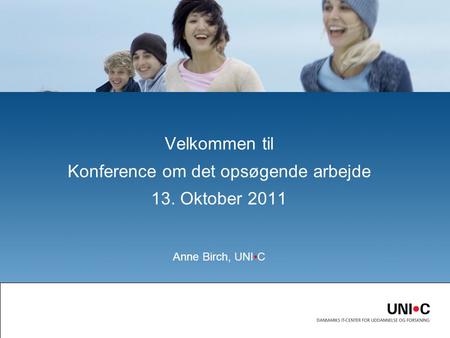 Velkommen til Konference om det opsøgende arbejde 13. Oktober 2011 Anne Birch, UNIC.