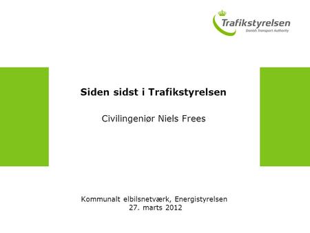 Siden sidst i Trafikstyrelsen Civilingeniør Niels Frees Kommunalt elbilsnetværk, Energistyrelsen 27. marts 2012.