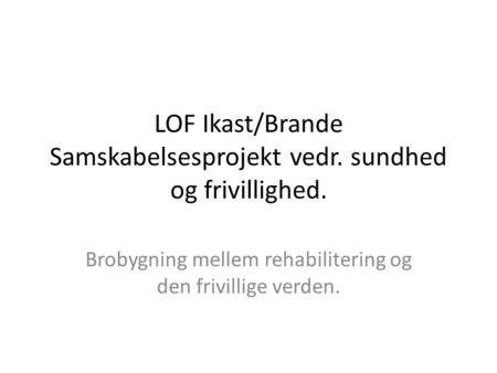 LOF Ikast/Brande Samskabelsesprojekt vedr. sundhed og frivillighed.