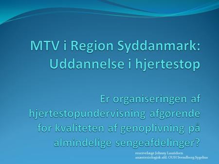 MTV i Region Syddanmark: Uddannelse i hjertestop Er organiseringen af hjertestopundervisning afgørende for kvaliteten af genoplivning på almindelige sengeafdelinger?