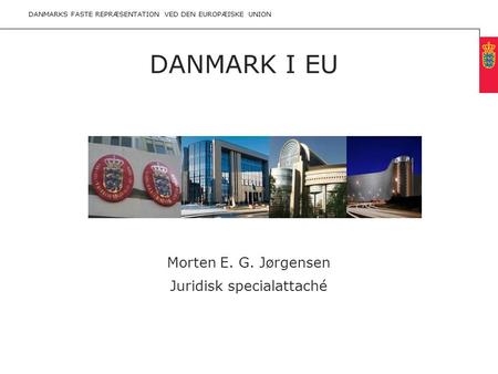 Minimum clear margin for text Fixed margin Keep heading in CAPITALS DANMARKS FASTE REPRÆSENTATION VED DEN EUROPÆISKE UNION DANMARK I EU Morten E. G. Jørgensen.