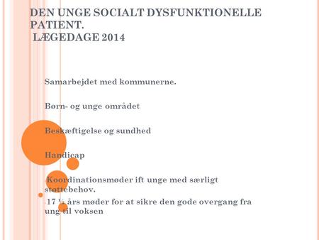 DEN UNGE SOCIALT DYSFUNKTIONELLE PATIENT. LÆGEDAGE 2014