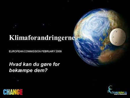 Hvad kan du gøre for bekæmpe dem? Klimaforandringerne EUROPEAN COMMISSION FEBRUARY 2009.