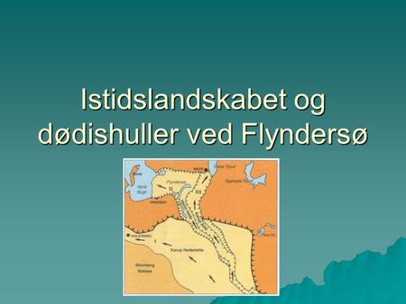 Istidslandskabet og dødishuller ved Flyndersø