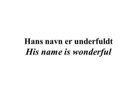 Hans navn er underfuldt His name is wonderful wonderful,