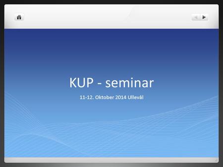 KUP - seminar 11-12. Oktober 2014 Ullevål. Status på KUP 17 klubber indgår Lia er gået ud og Kjelsås er kommet ind 16 af 18 har gennemført Startmøte med.