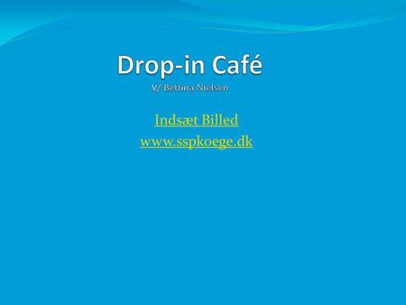 Indsæt Billed www.sspkoege.dk. SSP Køge2 Drop-in Café ”gadearbejde med tag over hovedet” Rammen: SSP-huset på Toldbodvej 18 25. september 2013 til 31.