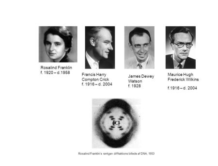 Rosalind Franklin f – d.1958 Francis Harry Compton Crick