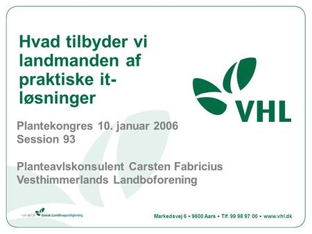 Plantekongres 10. januar 2006 Session 93 Planteavlskonsulent Carsten Fabricius Vesthimmerlands Landboforening Hvad tilbyder vi landmanden af praktiske.