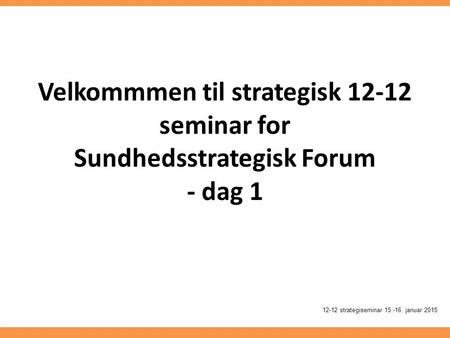 Velkommmen til strategisk seminar for  Sundhedsstrategisk Forum - dag 1