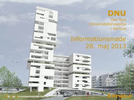 Det Nye Universitetshospital i Aarhus DNU Det Nye Universitetshospital i Aarhus Informationsmøde 28. maj 2013.