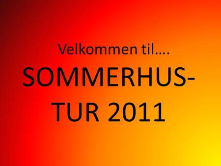 SOMMERHUS- TUR 2011 Velkommen til…. Årets tur foregår: Fredag den 3. juni kl. 14.30 til søndag den 5. juni kl. 14.00.