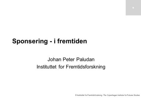© Instituttet for Fremtidsforskning - The Copenhagen Institute for Futures Studies Sponsering - i fremtiden Johan Peter Paludan Instituttet for Fremtidsforskning.