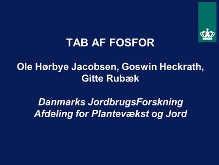 TAB AF FOSFOR Ole Hørbye Jacobsen, Goswin Heckrath, Gitte Rubæk Danmarks JordbrugsForskning Afdeling for Plantevækst og Jord.
