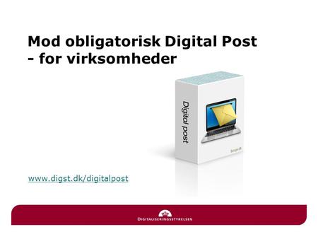 Mod obligatorisk Digital Post - for virksomheder www.digst.dk/digitalpost.