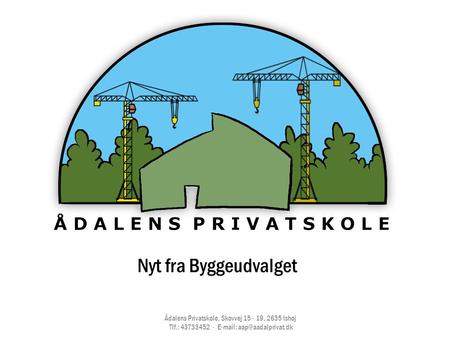 Nyt fra Byggeudvalget Ådalens Privatskole, Skovvej , 2635 Ishøj