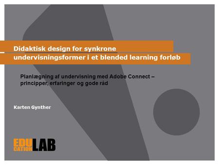 Didaktisk design for synkrone undervisningsformer i et blended learning forløb Planlægning af undervisning med Adobe Connect – principper, erfaringer.