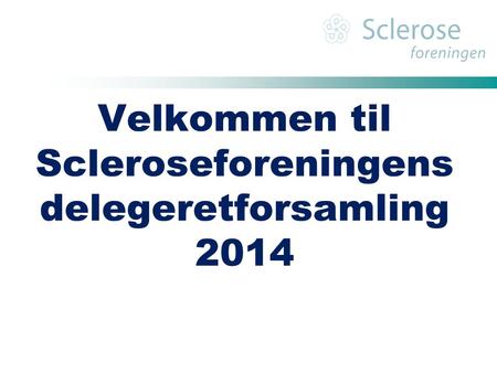 Velkommen til Scleroseforeningens delegeretforsamling 2014.
