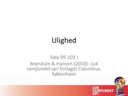 Ulighed Side 99-103 i Brøndum & Hansen (2010): Luk samfundet op! Forlaget Columbus. København.