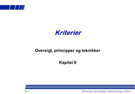 09.1 Mathiassen, Munk-Madsen, Nielsen & Stage, 2000 © Kriterier Oversigt, principper og teknikker Kapitel 9.