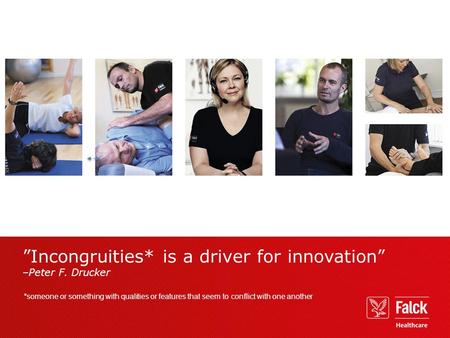 ”Incongruities* is a driver for innovation” –Peter F. Drucker *someone or something with qualities or features that seem to conflict with one another.