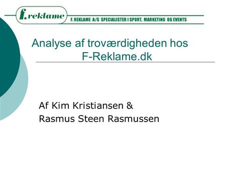 Analyse af troværdigheden hos F-Reklame.dk Af Kim Kristiansen & Rasmus Steen Rasmussen.