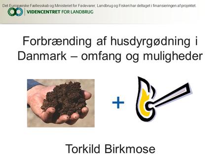 Forbrænding af husdyrgødning i Danmark – omfang og muligheder Torkild Birkmose + Det Europæiske Fællesskab og Ministeriet for Fødevarer, Landbrug og Fiskeri.