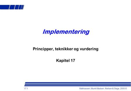 17.1 Mathiassen, Munk-Madsen, Nielsen & Stage, 2000 © Implementering Principper, teknikker og vurdering Kapitel 17.