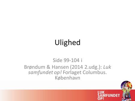 Ulighed Side 99-104 i Brøndum & Hansen (2014 2.udg.): Luk samfundet op! Forlaget Columbus. København.