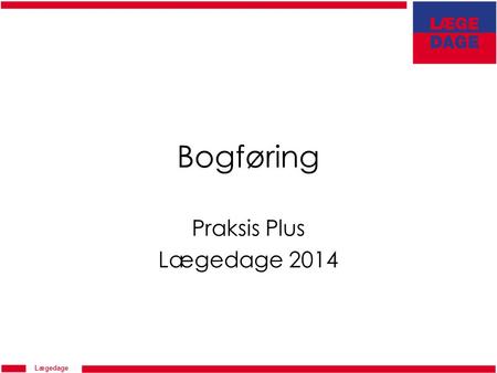 Lægedage Bogføring Praksis Plus Lægedage 2014. Lægedage Med-underviser; Trine Hansen, bogholder Registrering af virksomhed Opsætning af kontoplan Bogføring.