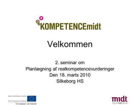 Velkommen 2. seminar om Planlægning af realkompetencevurderinger Den 18. marts 2010 Silkeborg HS.